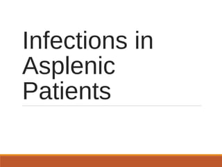 Infections in
Asplenic
Patients
 