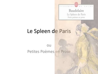 Le Spleen de Paris
ou
Petites Poèmes en Prose

 
