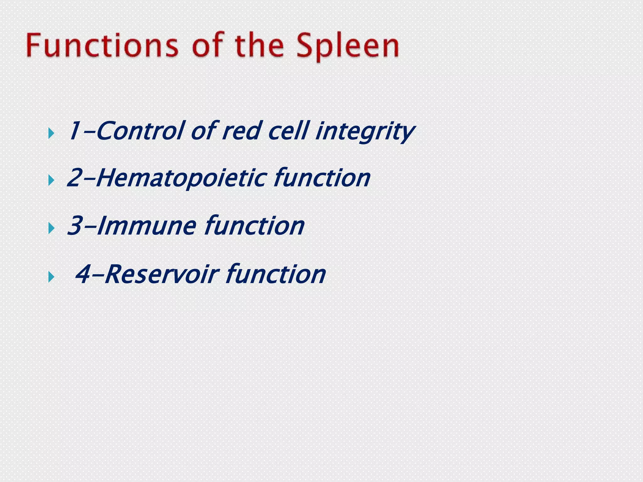  1-Control of red cell integrity
 2-Hematopoietic function
 3-Immune function
 4-Reservoir function
 