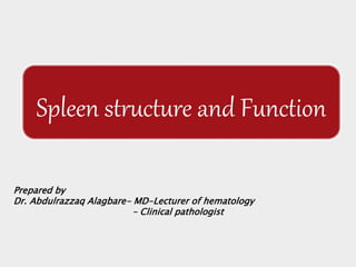 Spleen structure and Function
Prepared by
Dr. Abdulrazzaq Alagbare- MD-Lecturer of hematology
– Clinical pathologist
 