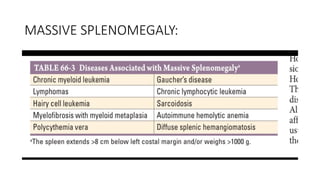 MASSIVE SPLENOMEGALY:
 