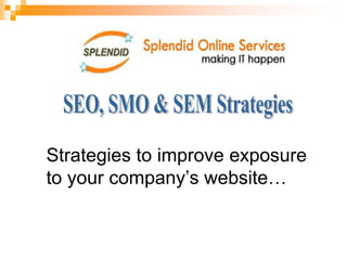 SEO, SMO & SEM Strategies Strategies to improve exposure to your company’s website… 