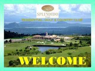 RESIDENTIAL, GOLF & COUNTRY CLUB




WELCOME
 