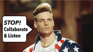STOP!
Collaborate
& Listen
 