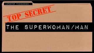 The Superwoman/man
TOP SECRET
IMPOSTER PHENOMENON
 