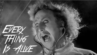 Every
Thing
Is Alive
 