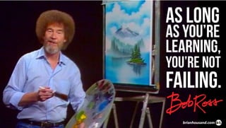 AS LONG
AS YOU’RE
LEARNING,
YOU’RE NOT
FAILING.
brianhousand.com
 