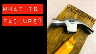 What is
Failure?
 