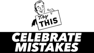 CELEBRATE
MISTAKES
 