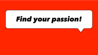 Find your passion!
 