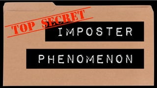 Imposter
Phenomenon
TOP SECRET
 
