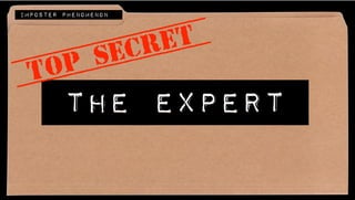 The expert
TOP SECRET
IMPOSTER PHENOMENON
 
