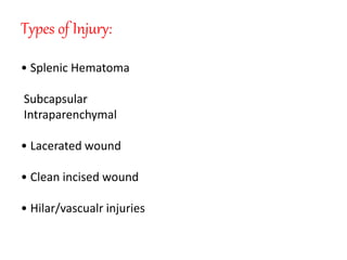 Types of Injury:
• Splenic Hematoma
Subcapsular
Intraparenchymal
• Lacerated wound
• Clean incised wound
• Hilar/vascualr injuries
 