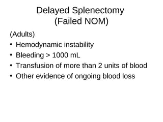 Delayed Splenectomy
(Failed NOM)
(Adults)
• Hemodynamic instability
• Bleeding > 1000 mL
• Transfusion of more than 2 units of blood
• Other evidence of ongoing blood loss
 