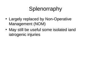 Splenorraphy
• Largely replaced by Non-Operative
Management (NOM)
• May still be useful some isolated iand
iatrogenic injuries
 