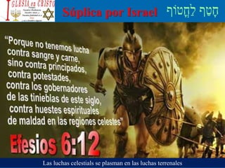 Súplica por Israel
Las luchas celestials se plasman en las luchas terrenales
 