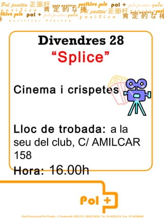 Divendres 28
“Splice”
Cinema i crispetes
Lloc de trobada: a la
seu del club, C/ AMILCAR
158
Hora: 16.00h
 