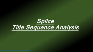 Splice
Title Sequence Analysis
http://www.artofthetitle.com/title/splice/#
 