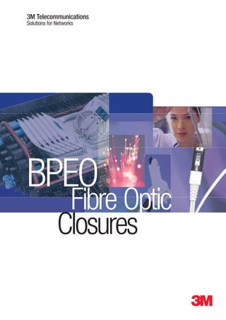 3M Telecommunications
Solutions for Networks
Fibre Optic
Closures
BPEO
 