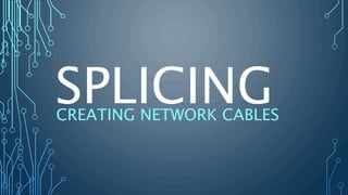 SPLICINGCREATING NETWORK CABLES
 