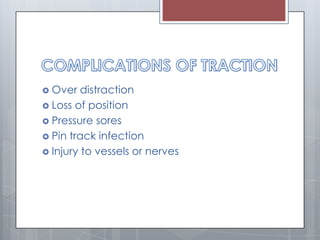  Over distraction
 Loss of position
 Pressure sores
 Pin track infection
 Injury to vessels or nerves
 