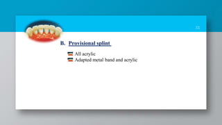 33
B. Provisional splint
All acrylic
Adapted metal band and acrylic
 