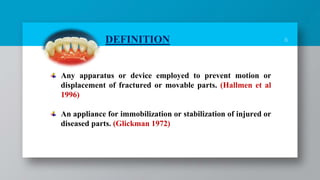 6
Any apparatus or device employed to prevent motion or
displacement of fractured or movable parts. (Hallmen et al
1996)
An appliance for immobilization or stabilization of injured or
diseased parts. (Glickman 1972)
DEFINITION
SPLINT
 