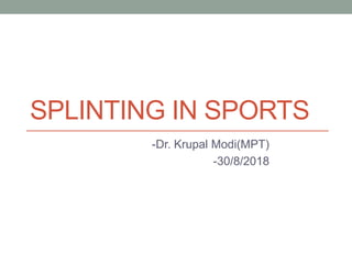 SPLINTING IN SPORTS
-Dr. Krupal Modi(MPT)
-30/8/2018
 