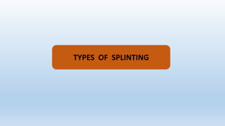 TYPES OF SPLINTING
 