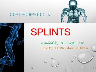 SPLINTS
Guided by : Dr. Nitin Sir
Done By : Dr. Rupeshkumar Hatwar

 