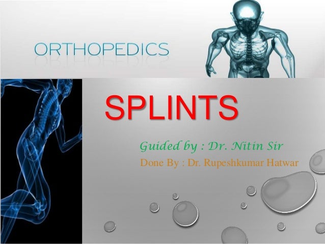SPLINTS
Guided by : Dr. Nitin Sir
Done By : Dr. Rupeshkumar Hatwar

 