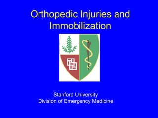 Orthopedic Injuries and 
Immobilization 
Stanford University 
Division of Emergency Medicine 
 