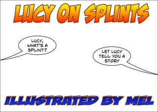 Lucy,
what's a
splint? Let Lucy
tell you a
story
 