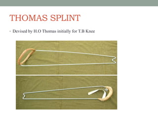 THOMAS SPLINT
• Devised by H.O Thomas initially for T.B Knee
 