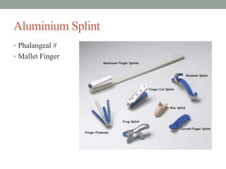 Aluminium Splint
• Phalangeal #
• Mallet Finger
 