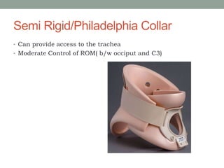 Semi Rigid/Philadelphia Collar
• Can provide access to the trachea
• Moderate Control of ROM( b/w occiput and C3)
 