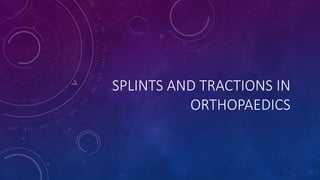 SPLINTS AND TRACTIONS IN
ORTHOPAEDICS
 