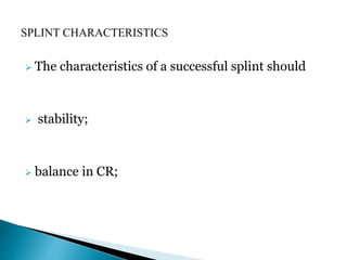  The characteristics of a successful splint should
 stability;
 balance in CR;
 