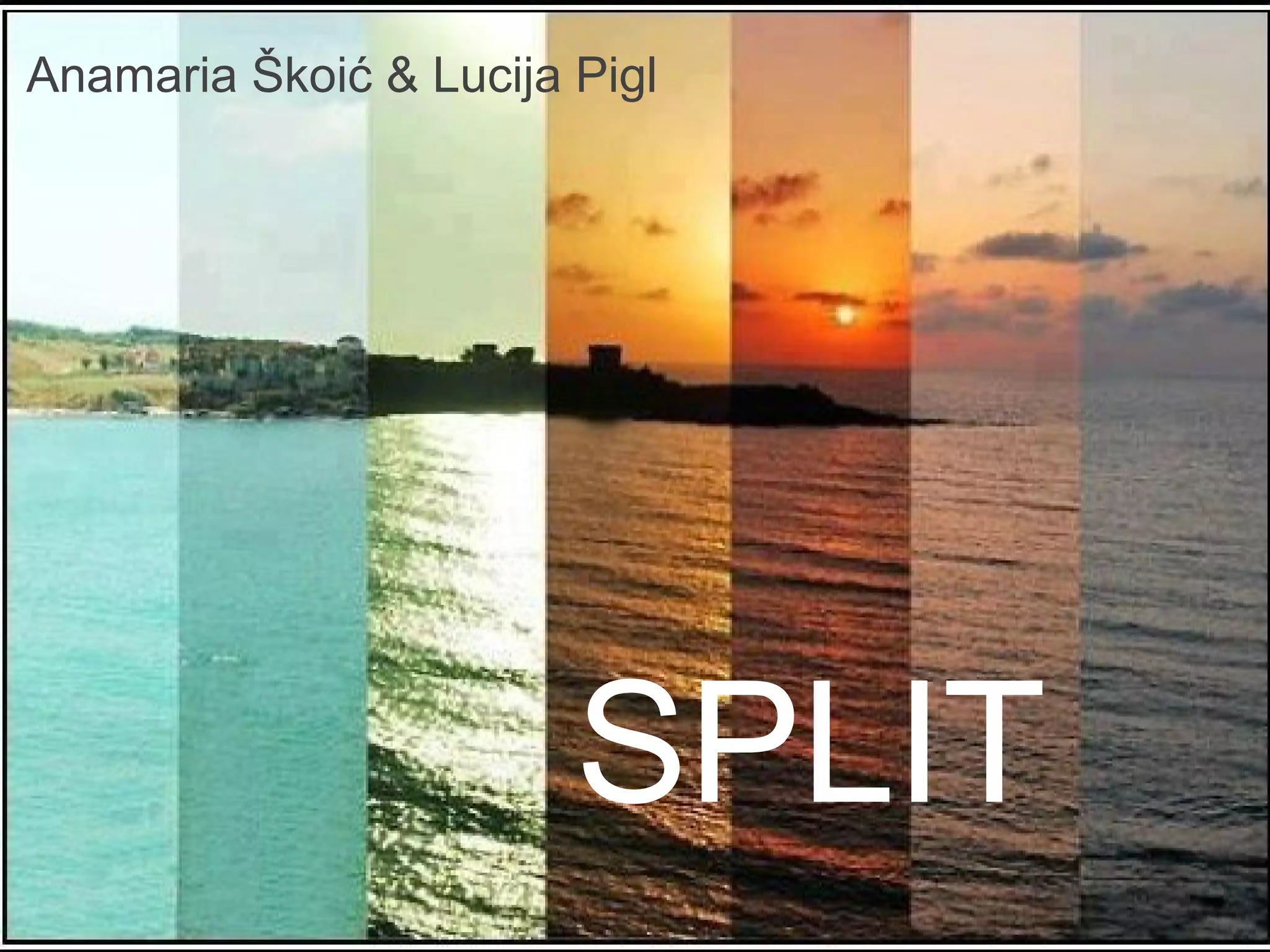 Anamaria Škoić & Lucija Pigl




                        SPLIT
 