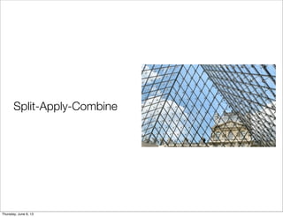 Split-Apply-Combine
Saturday, June 8, 13
 