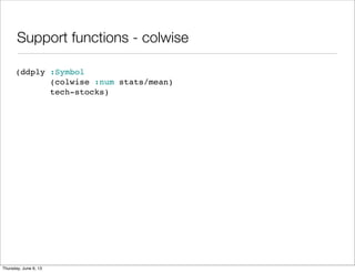 Support functions - colwise
(ddply :Symbol
(colwise :num stats/mean)
tech-stocks)
Saturday, June 8, 13
 