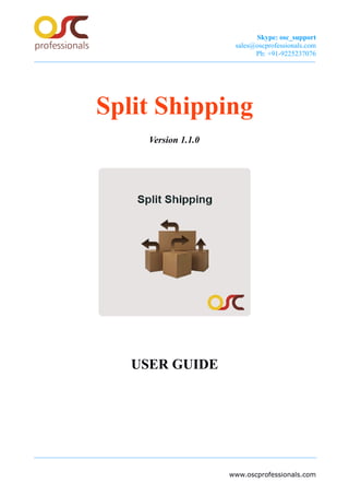 Skype: osc_support
sales@oscprofessionals.com
Ph: +91-9225237076
Split Shipping
Version 1.1.0
USER GUIDE
www.oscprofessionals.com
 