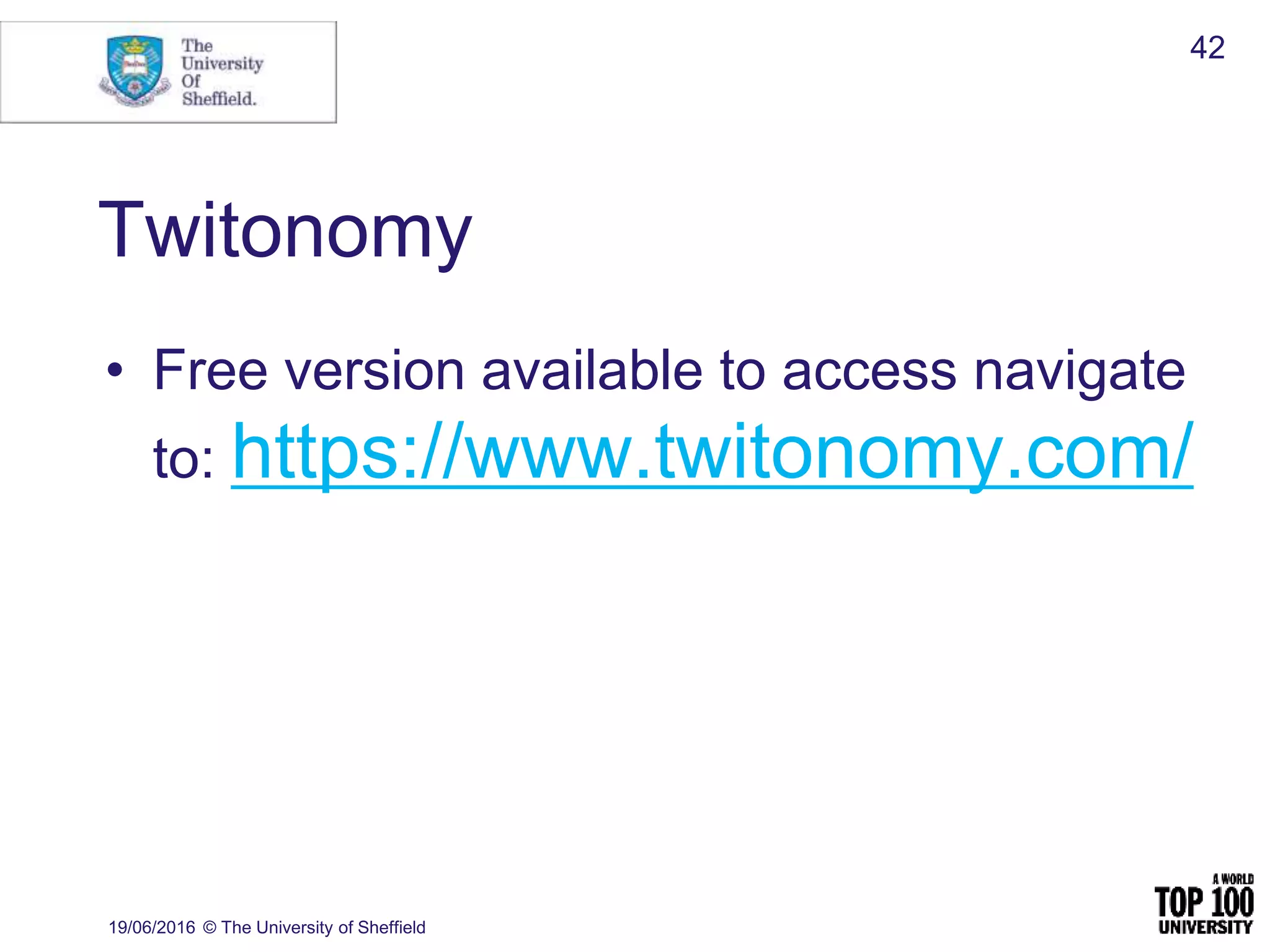 Twitonomy
• Free version available to access navigate
to: https://www.twitonomy.com/
19/06/2016 © The University of Sheffield
42
 