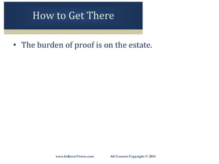www.InKnowVision.com All Content Copyright © 2014
How to Get There
• The burden of proof is on the estate.
 