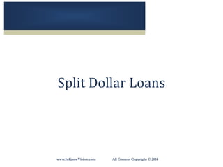 Split Dollar Loans
www.InKnowVision.com All Content Copyright © 2014
 