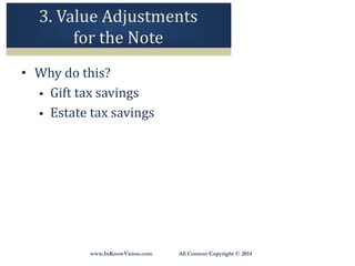 www.InKnowVision.com All Content Copyright © 2014
3. Value Adjustments
for the Note
• Why do this?
 Gift tax savings
 Estate tax savings
 