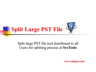 Split Large PST File Split large PST file tool distributed to all Users for splitting process at  SysTools www.splitpst.com/ 