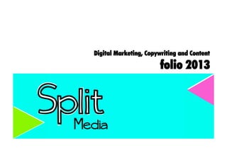 Digital Marketing, Copywriting and Content

                       folio 2013
 