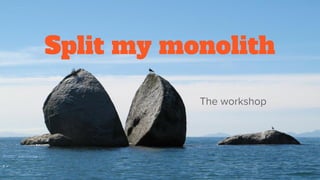 Split my monolith
The workshop
Photo : wikimedia
 
