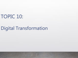 TOPIC 10:
Digital Transformation
 